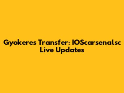 Gyokeres Transfer: IOScarsenalsc Live Updates