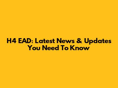 H4 EAD: Latest News & Updates You Need To Know