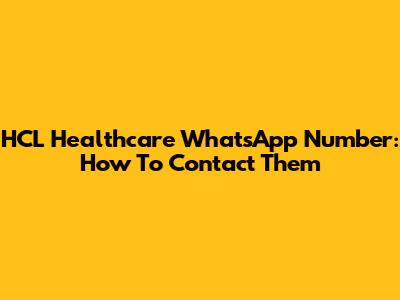 HCL Healthcare WhatsApp Number: How To Contact Them