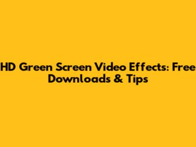 HD Green Screen Video Effects: Free Downloads & Tips