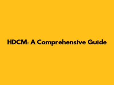 HDCM: A Comprehensive Guide
