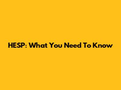 HESP: What You Need To Know