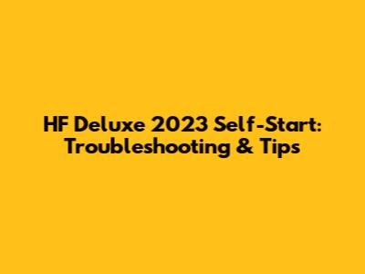 HF Deluxe 2023 Self-Start: Troubleshooting & Tips