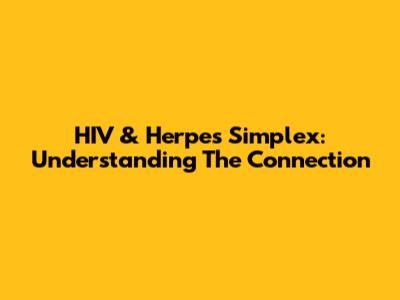 HIV & Herpes Simplex: Understanding The Connection