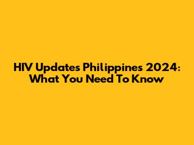 HIV Updates Philippines 2024: What You Need To Know