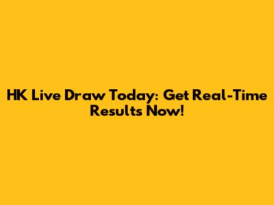HK Live Draw Today: Get Real-Time Results Now!