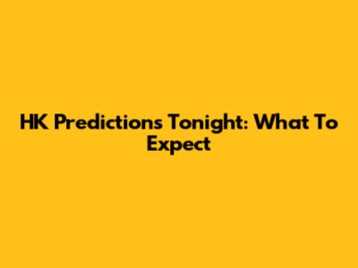 HK Predictions Tonight: What To Expect