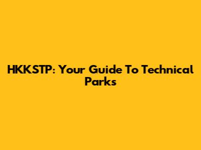 HKKSTP: Your Guide To Technical Parks