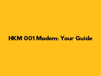 HKM 001 Modem: Your Guide