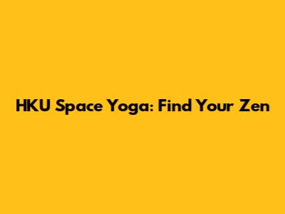HKU Space Yoga: Find Your Zen