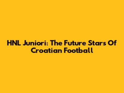 HNL Juniori: The Future Stars Of Croatian Football