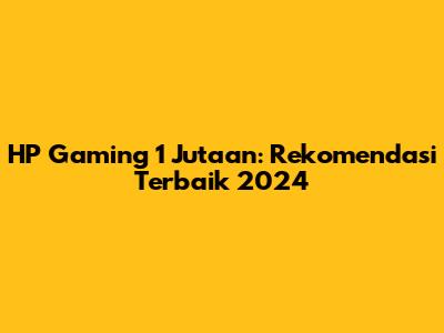 HP Gaming 1 Jutaan: Rekomendasi Terbaik 2024
