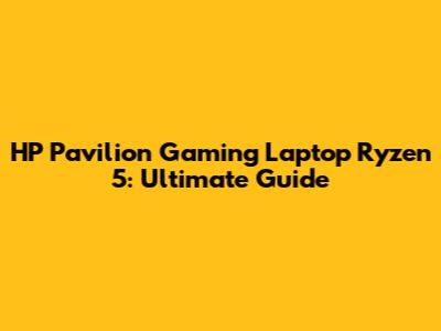 HP Pavilion Gaming Laptop Ryzen 5: Ultimate Guide