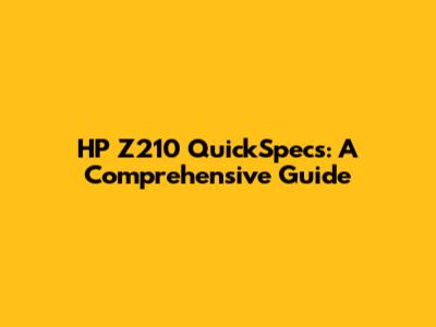 HP Z210 QuickSpecs: A Comprehensive Guide