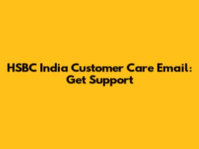 HSBC India Customer Care Email: Get Support