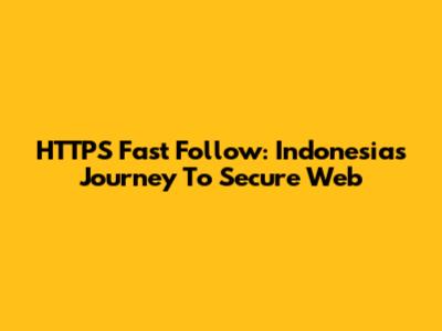 HTTPS Fast Follow: Indonesia's Journey To Secure Web