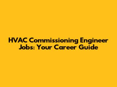 HVAC Commissioning Engineer Jobs: Your Career Guide