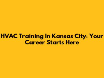 HVAC Training In Kansas City: Your Career Starts Here