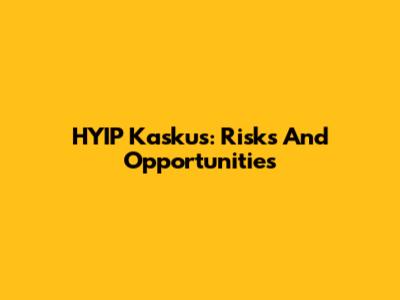 HYIP Kaskus: Risks And Opportunities