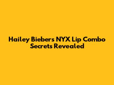 Hailey Bieber's NYX Lip Combo Secrets Revealed