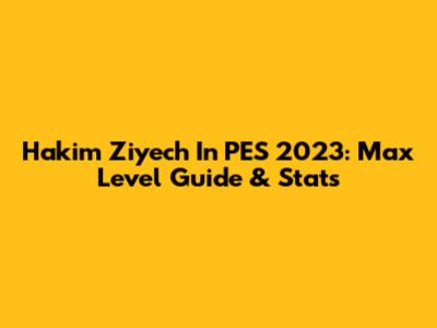 Hakim Ziyech In PES 2023: Max Level Guide & Stats