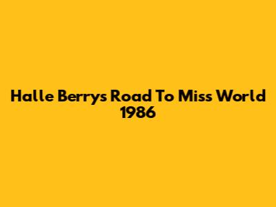 Halle Berry's Road To Miss World 1986