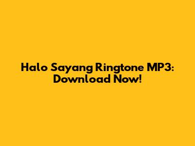 Halo Sayang Ringtone MP3: Download Now!