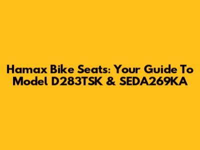 Hamax Bike Seats: Your Guide To Model D283TSK & SEDA269KA
