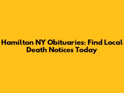 Hamilton NY Obituaries: Find Local Death Notices Today