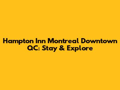 Hampton Inn Montreal Downtown QC: Stay & Explore
