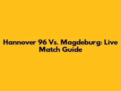 Hannover 96 Vs. Magdeburg: Live Match Guide
