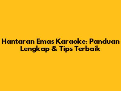 Hantaran Emas Karaoke: Panduan Lengkap & Tips Terbaik