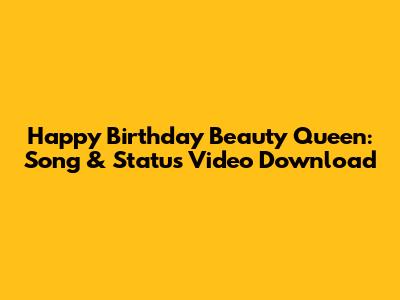 Happy Birthday Beauty Queen: Song & Status Video Download