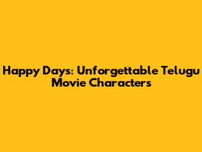Happy Days: Unforgettable Telugu Movie Characters