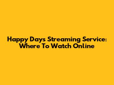 Happy Days Streaming Service: Where To Watch Online