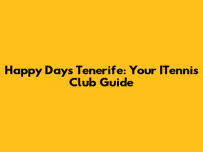 Happy Days Tenerife: Your ITennis Club Guide