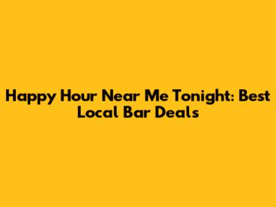 Happy Hour Near Me Tonight: Best Local Bar Deals
