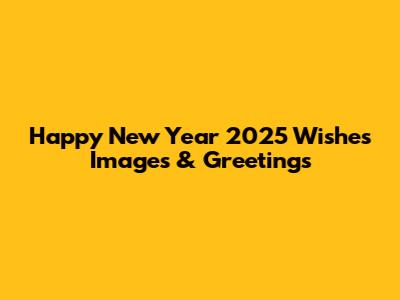 Happy New Year 2025 Wishes Images & Greetings