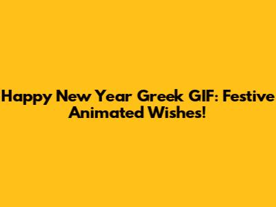 Happy New Year Greek GIF: Festive Animated Wishes!