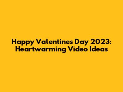 Happy Valentine's Day 2023: Heartwarming Video Ideas