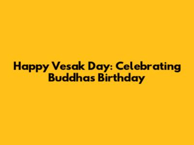 Happy Vesak Day: Celebrating Buddha's Birthday