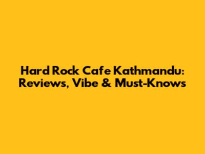 Hard Rock Cafe Kathmandu: Reviews, Vibe & Must-Knows
