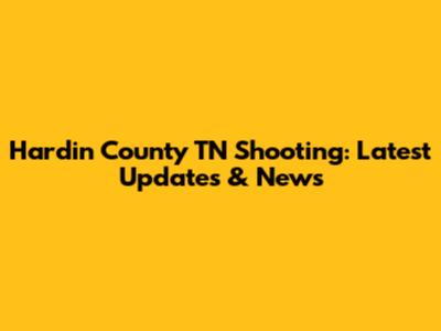 Hardin County TN Shooting: Latest Updates & News