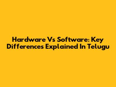 Hardware Vs Software: Key Differences Explained In Telugu
