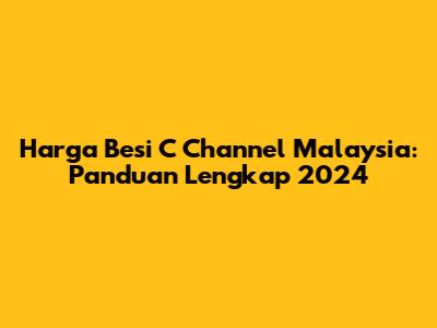 Harga Besi C Channel Malaysia: Panduan Lengkap 2024