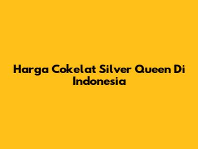 Harga Cokelat Silver Queen Di Indonesia