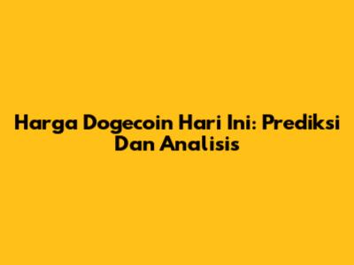 Harga Dogecoin Hari Ini: Prediksi Dan Analisis