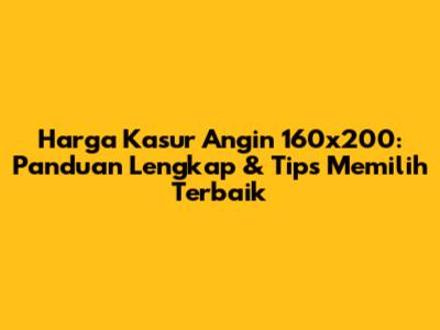 Harga Kasur Angin 160x200: Panduan Lengkap & Tips Memilih Terbaik