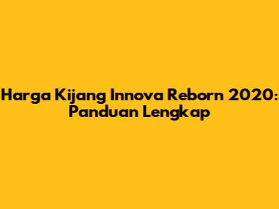 Harga Kijang Innova Reborn 2020: Panduan Lengkap
