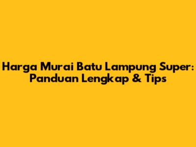 Harga Murai Batu Lampung Super: Panduan Lengkap & Tips